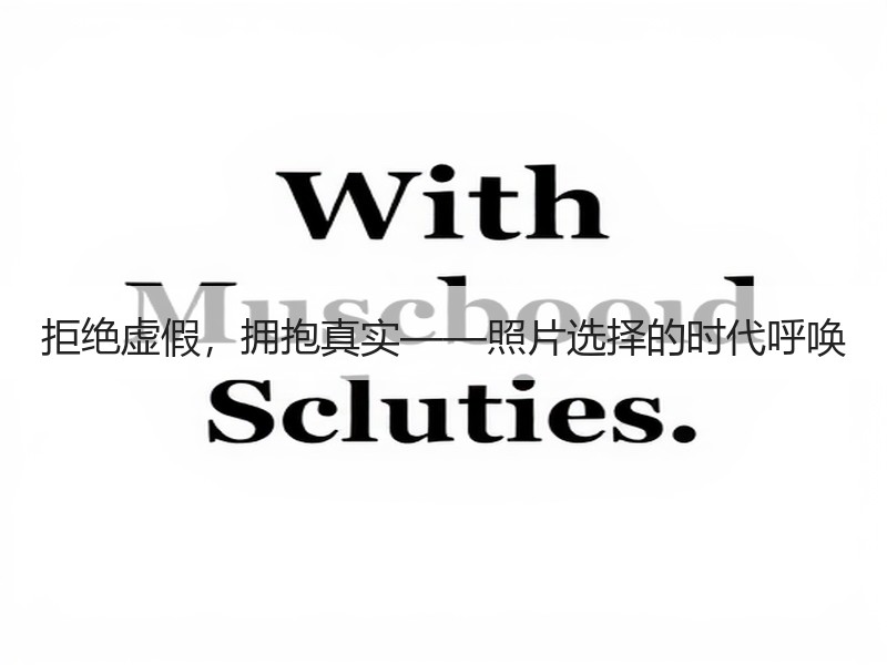 拒绝虚假，拥抱真实——照片选择的时代呼唤