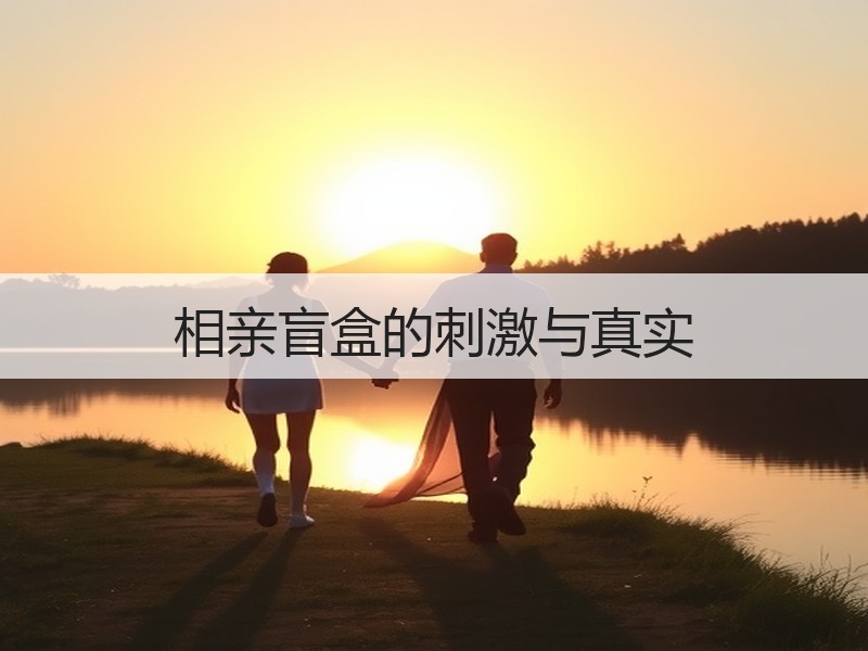 相亲盲盒的刺激与真实