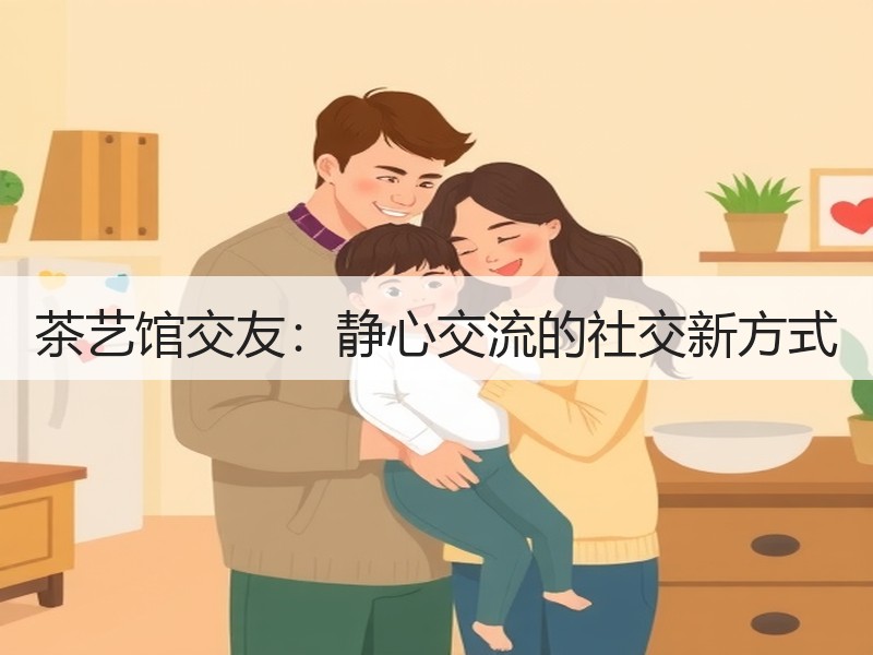 茶艺馆交友：静心交流的社交新方式
